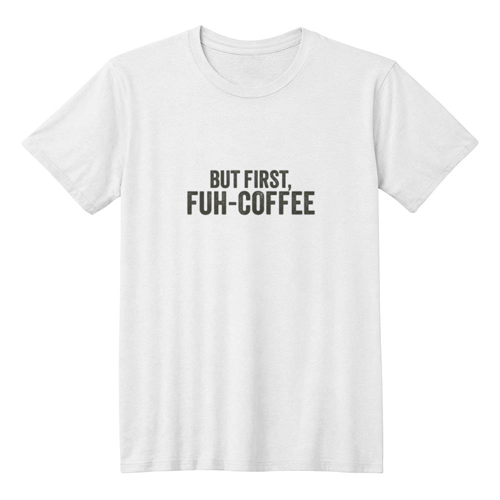 FUH-COFFEE - T-Shirt White - BUT FIRST