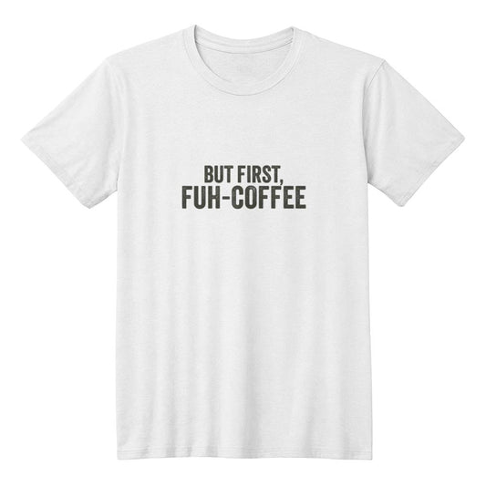 FUH-COFFEE - T-Shirt White - BUT FIRST
