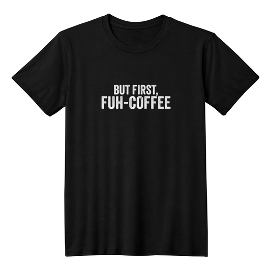 FUH-COFFEE - T-Shirt Black - BUT FIRST