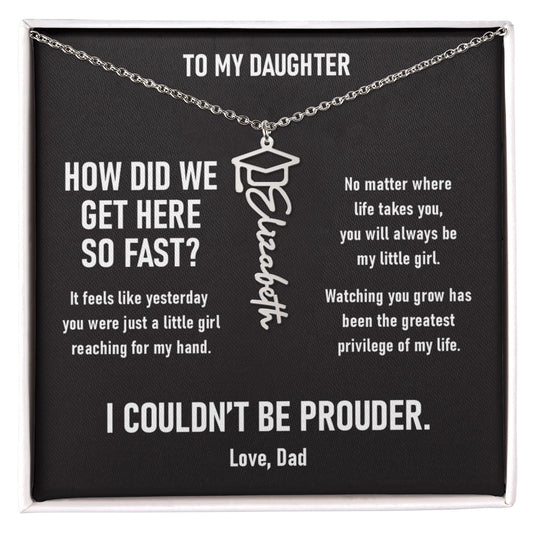 How did we get here so fast? –  Graduation Name Necklace (Dad to Daughter)